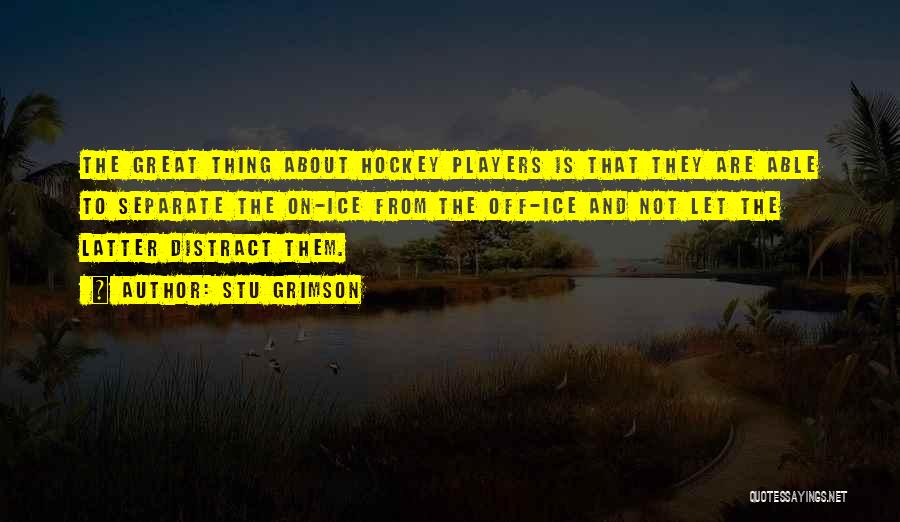 Stu Grimson Quotes: The Great Thing About Hockey Players Is That They Are Able To Separate The On-ice From The Off-ice And Not