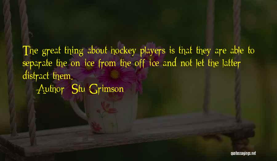 Stu Grimson Quotes: The Great Thing About Hockey Players Is That They Are Able To Separate The On-ice From The Off-ice And Not