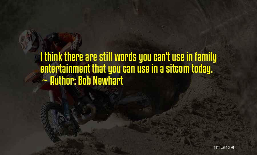 Bob Newhart Quotes: I Think There Are Still Words You Can't Use In Family Entertainment That You Can Use In A Sitcom Today.