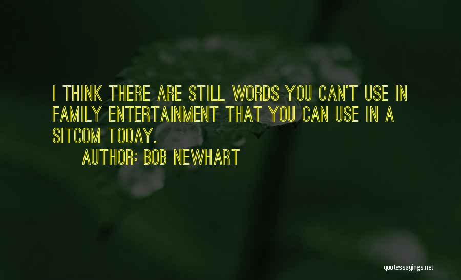 Bob Newhart Quotes: I Think There Are Still Words You Can't Use In Family Entertainment That You Can Use In A Sitcom Today.