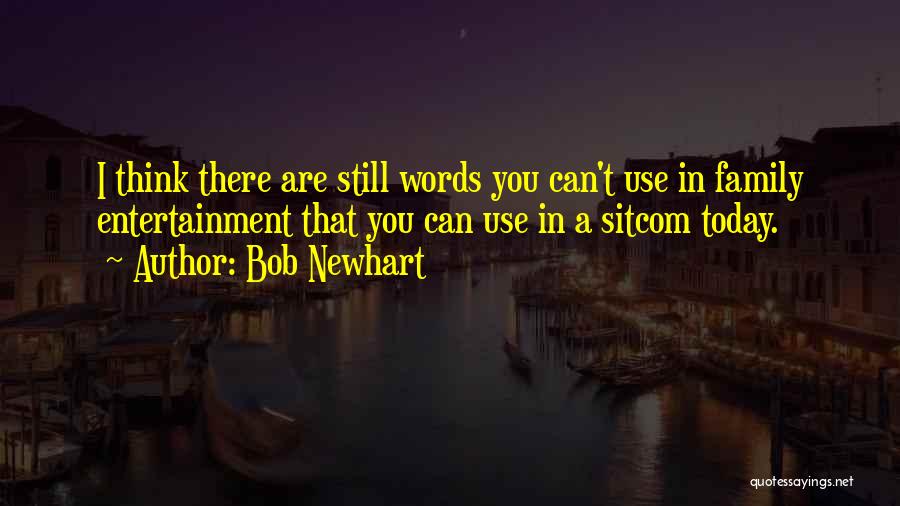 Bob Newhart Quotes: I Think There Are Still Words You Can't Use In Family Entertainment That You Can Use In A Sitcom Today.