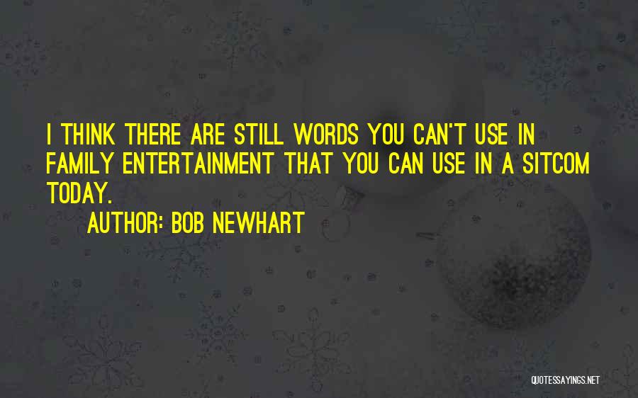 Bob Newhart Quotes: I Think There Are Still Words You Can't Use In Family Entertainment That You Can Use In A Sitcom Today.