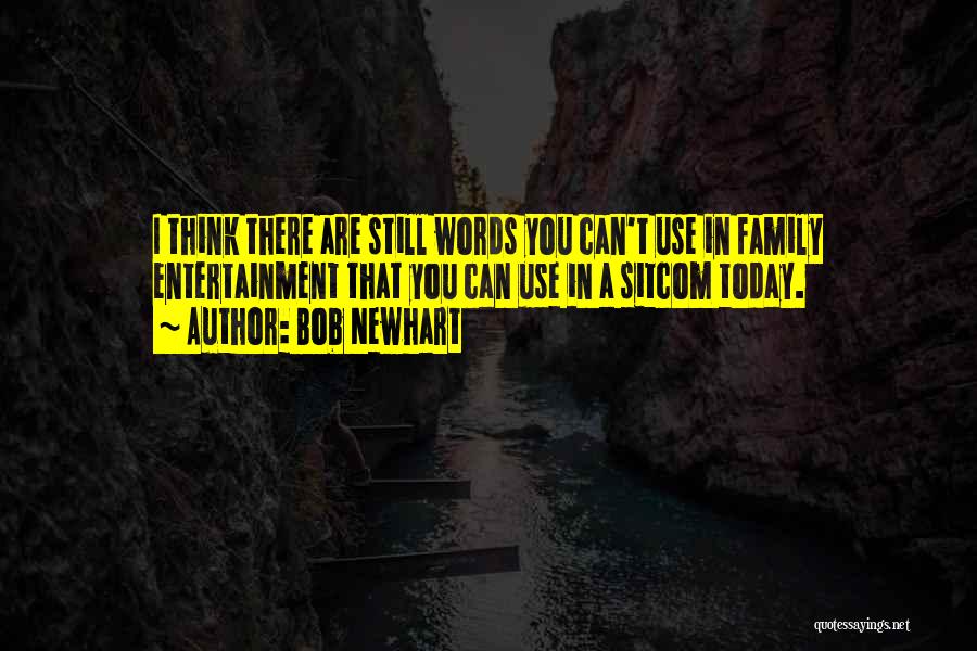 Bob Newhart Quotes: I Think There Are Still Words You Can't Use In Family Entertainment That You Can Use In A Sitcom Today.