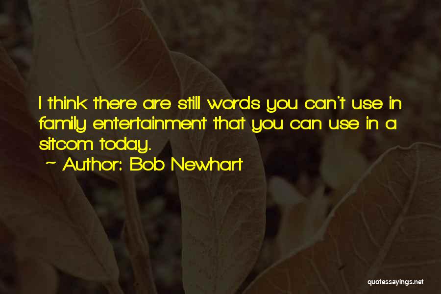 Bob Newhart Quotes: I Think There Are Still Words You Can't Use In Family Entertainment That You Can Use In A Sitcom Today.