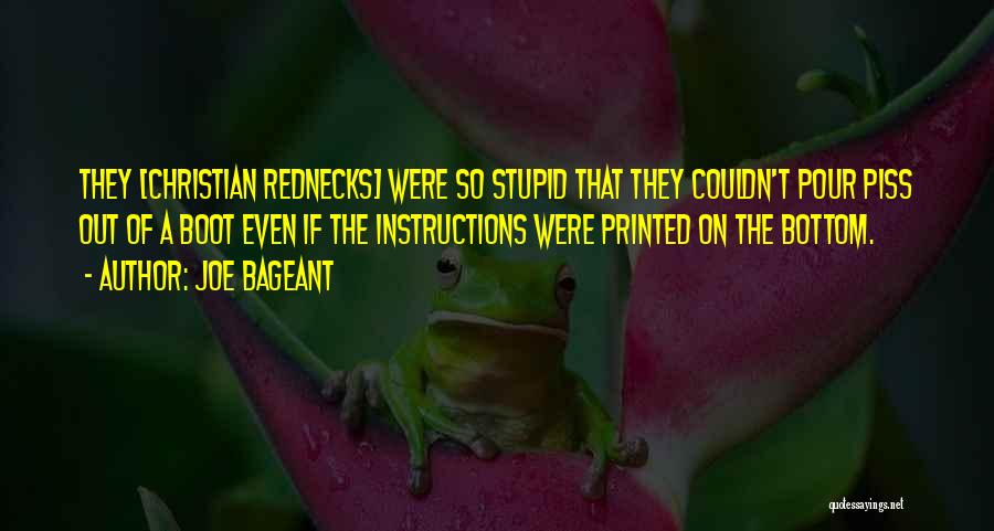 Joe Bageant Quotes: They [christian Rednecks] Were So Stupid That They Couldn't Pour Piss Out Of A Boot Even If The Instructions Were