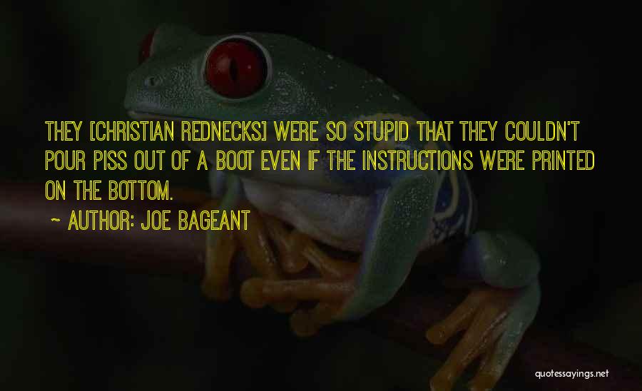 Joe Bageant Quotes: They [christian Rednecks] Were So Stupid That They Couldn't Pour Piss Out Of A Boot Even If The Instructions Were