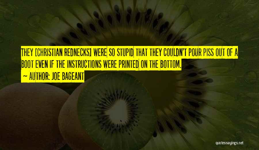 Joe Bageant Quotes: They [christian Rednecks] Were So Stupid That They Couldn't Pour Piss Out Of A Boot Even If The Instructions Were