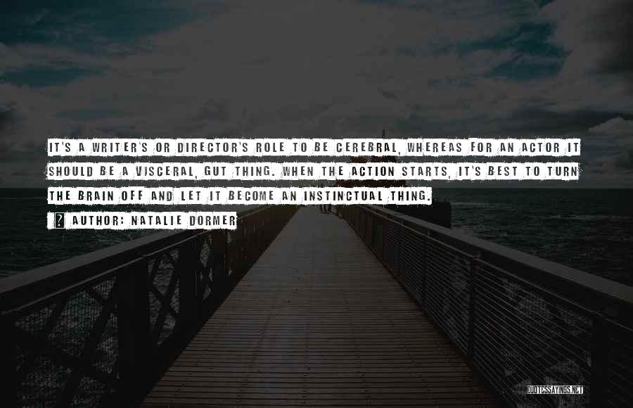 Natalie Dormer Quotes: It's A Writer's Or Director's Role To Be Cerebral, Whereas For An Actor It Should Be A Visceral, Gut Thing.
