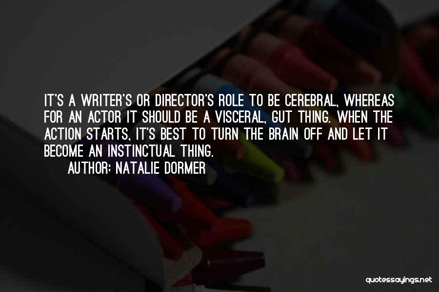 Natalie Dormer Quotes: It's A Writer's Or Director's Role To Be Cerebral, Whereas For An Actor It Should Be A Visceral, Gut Thing.