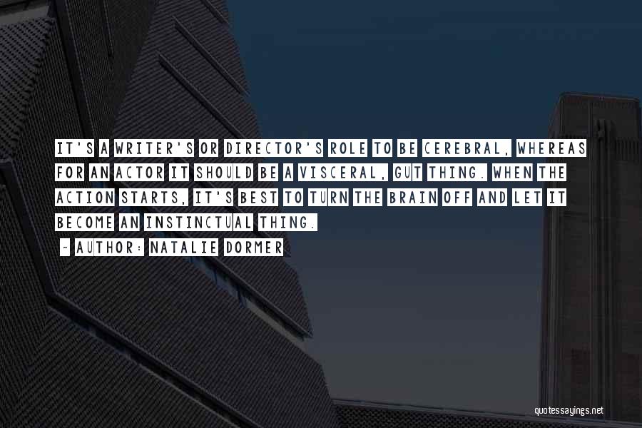 Natalie Dormer Quotes: It's A Writer's Or Director's Role To Be Cerebral, Whereas For An Actor It Should Be A Visceral, Gut Thing.