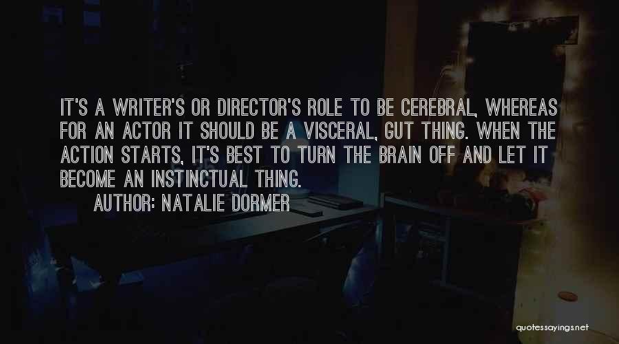 Natalie Dormer Quotes: It's A Writer's Or Director's Role To Be Cerebral, Whereas For An Actor It Should Be A Visceral, Gut Thing.