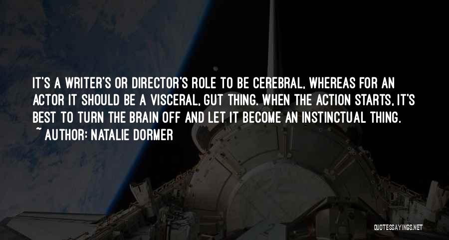 Natalie Dormer Quotes: It's A Writer's Or Director's Role To Be Cerebral, Whereas For An Actor It Should Be A Visceral, Gut Thing.