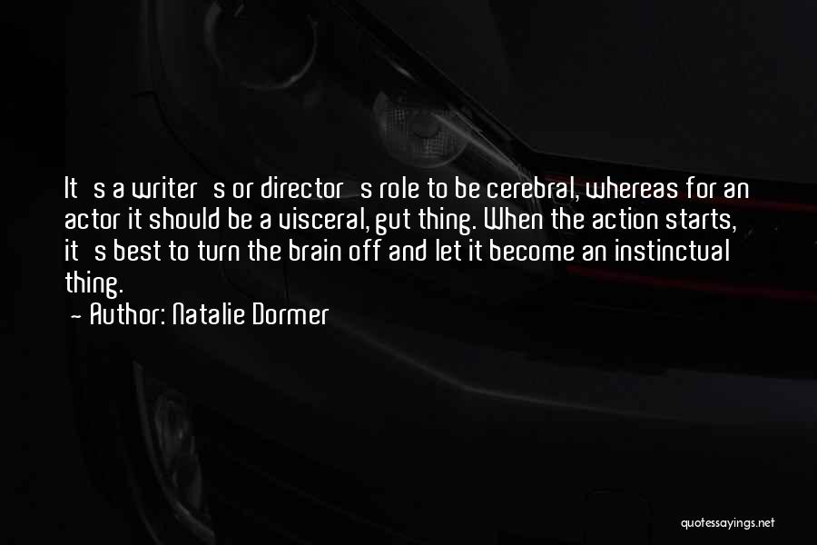 Natalie Dormer Quotes: It's A Writer's Or Director's Role To Be Cerebral, Whereas For An Actor It Should Be A Visceral, Gut Thing.