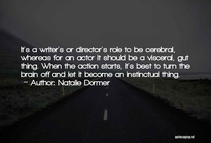 Natalie Dormer Quotes: It's A Writer's Or Director's Role To Be Cerebral, Whereas For An Actor It Should Be A Visceral, Gut Thing.