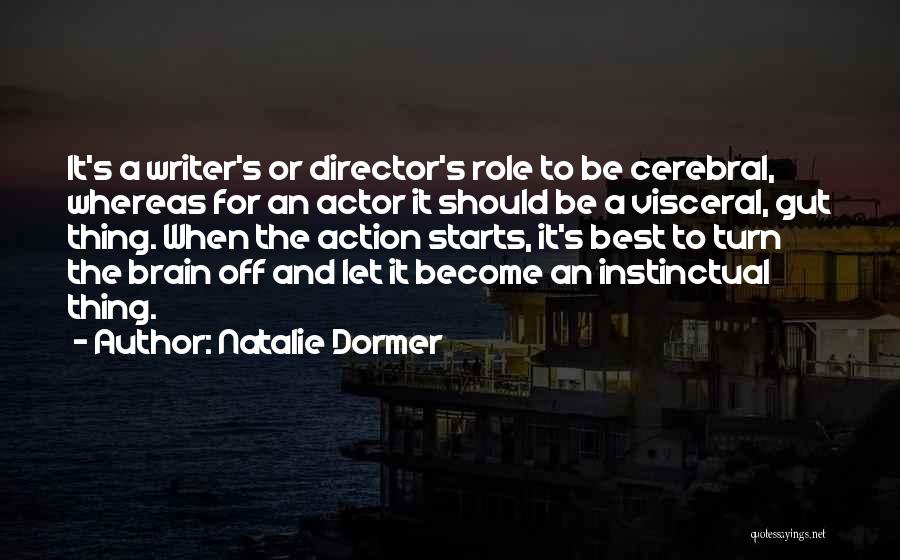 Natalie Dormer Quotes: It's A Writer's Or Director's Role To Be Cerebral, Whereas For An Actor It Should Be A Visceral, Gut Thing.