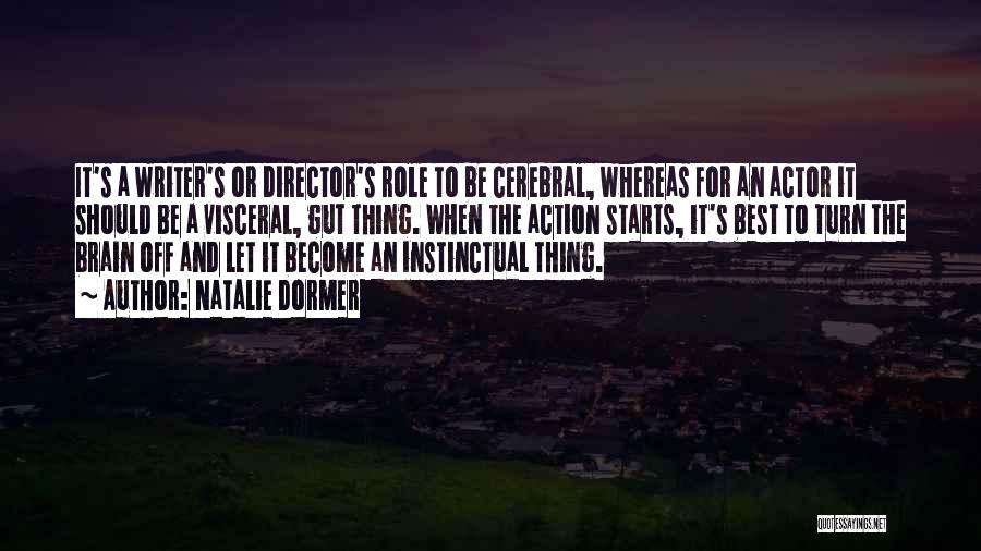 Natalie Dormer Quotes: It's A Writer's Or Director's Role To Be Cerebral, Whereas For An Actor It Should Be A Visceral, Gut Thing.