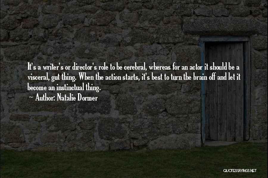 Natalie Dormer Quotes: It's A Writer's Or Director's Role To Be Cerebral, Whereas For An Actor It Should Be A Visceral, Gut Thing.