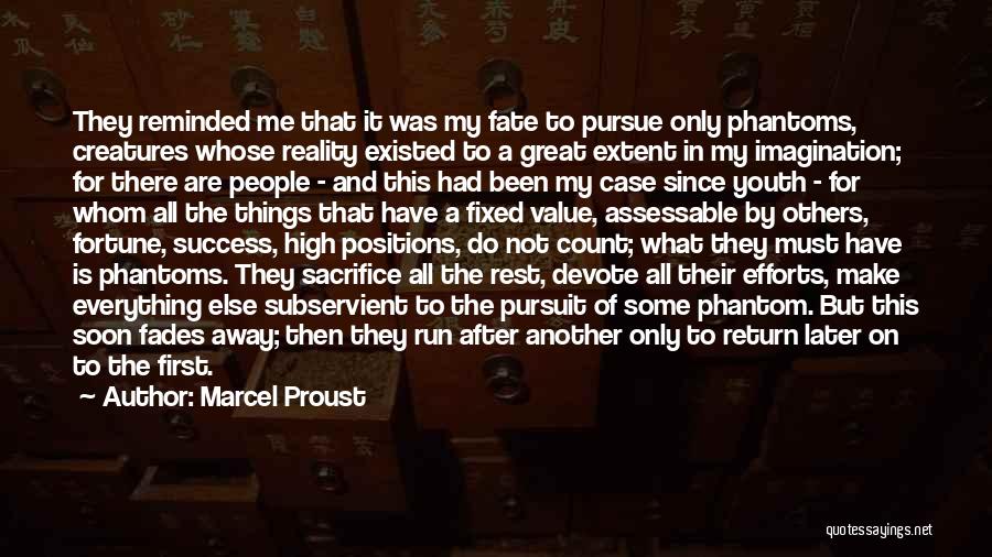 Marcel Proust Quotes: They Reminded Me That It Was My Fate To Pursue Only Phantoms, Creatures Whose Reality Existed To A Great Extent