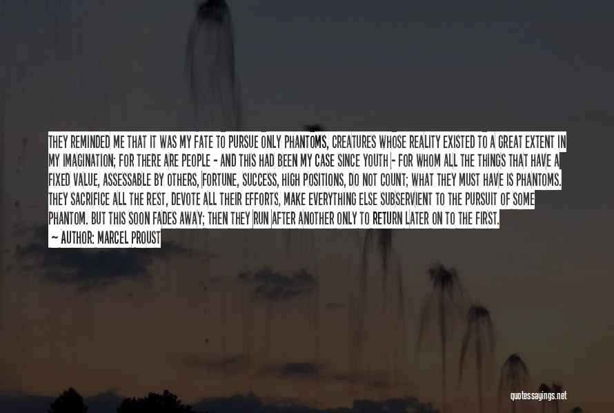 Marcel Proust Quotes: They Reminded Me That It Was My Fate To Pursue Only Phantoms, Creatures Whose Reality Existed To A Great Extent