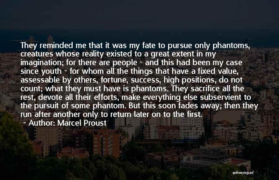 Marcel Proust Quotes: They Reminded Me That It Was My Fate To Pursue Only Phantoms, Creatures Whose Reality Existed To A Great Extent