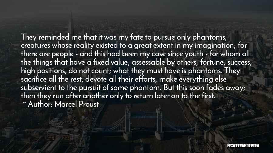 Marcel Proust Quotes: They Reminded Me That It Was My Fate To Pursue Only Phantoms, Creatures Whose Reality Existed To A Great Extent