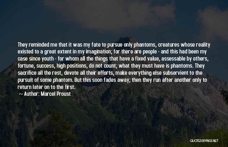 Marcel Proust Quotes: They Reminded Me That It Was My Fate To Pursue Only Phantoms, Creatures Whose Reality Existed To A Great Extent