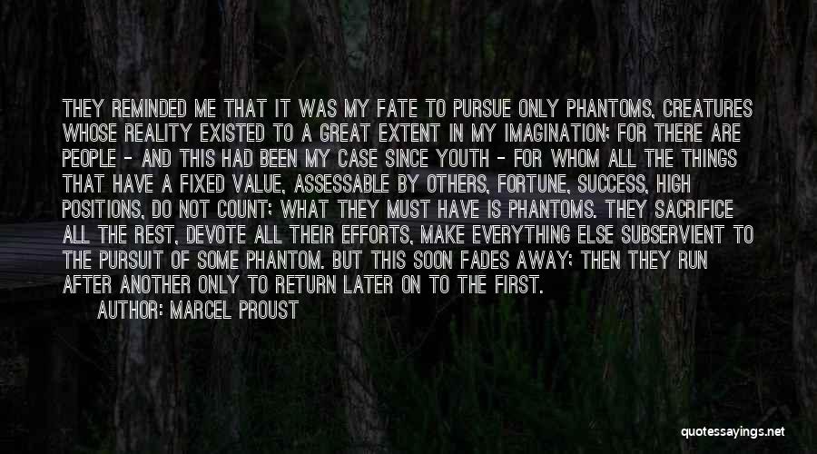 Marcel Proust Quotes: They Reminded Me That It Was My Fate To Pursue Only Phantoms, Creatures Whose Reality Existed To A Great Extent