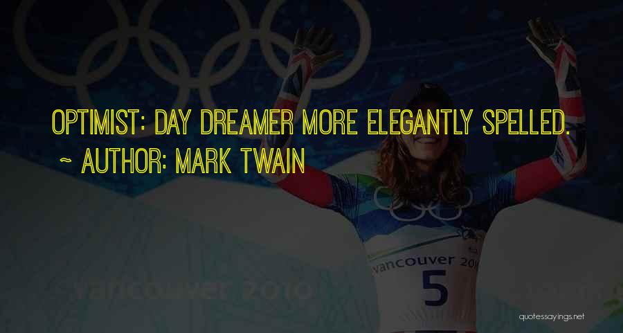 Mark Twain Quotes: Optimist: Day Dreamer More Elegantly Spelled.