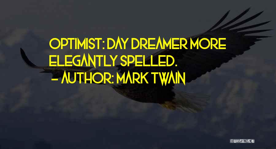 Mark Twain Quotes: Optimist: Day Dreamer More Elegantly Spelled.