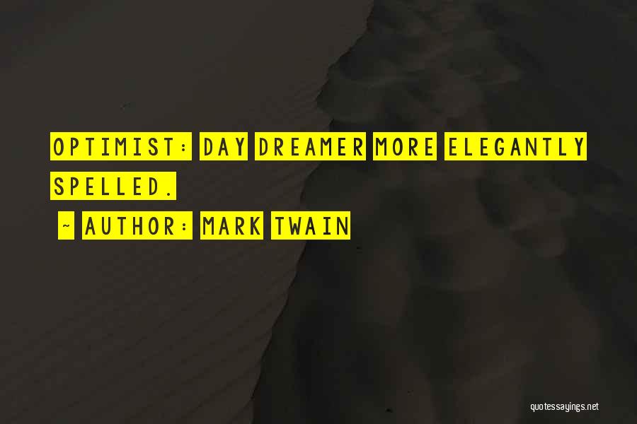 Mark Twain Quotes: Optimist: Day Dreamer More Elegantly Spelled.