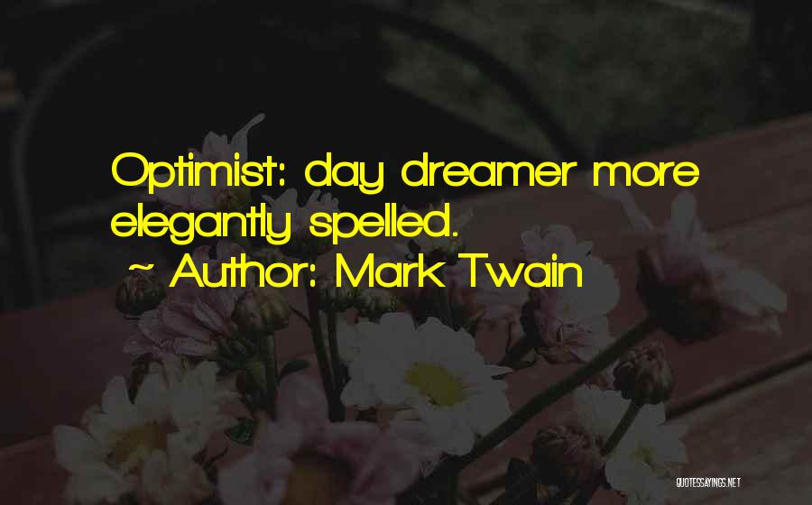 Mark Twain Quotes: Optimist: Day Dreamer More Elegantly Spelled.