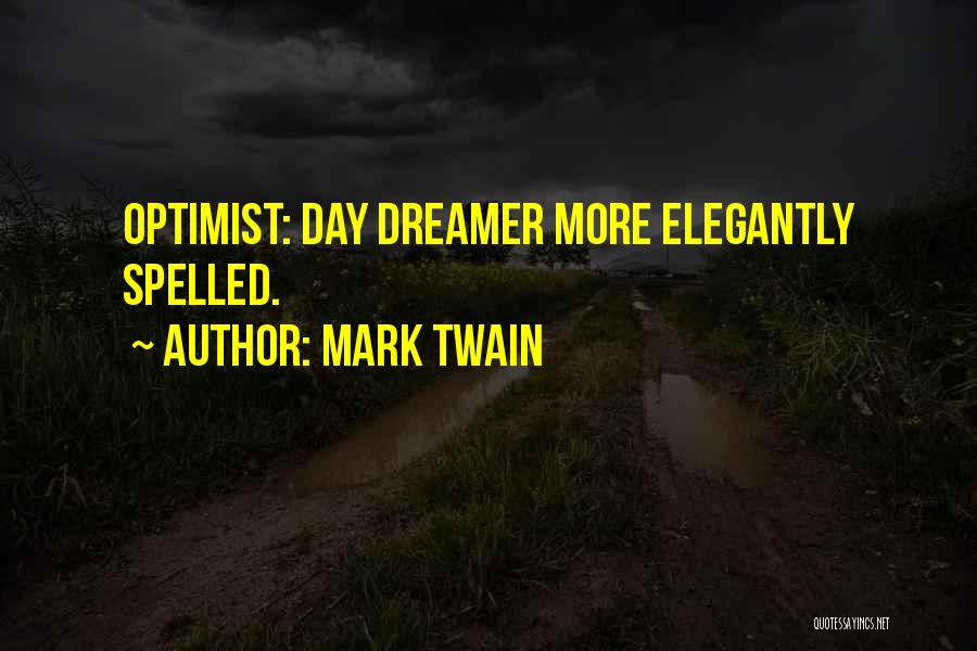 Mark Twain Quotes: Optimist: Day Dreamer More Elegantly Spelled.