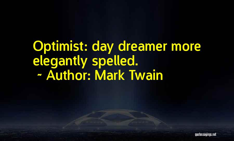Mark Twain Quotes: Optimist: Day Dreamer More Elegantly Spelled.