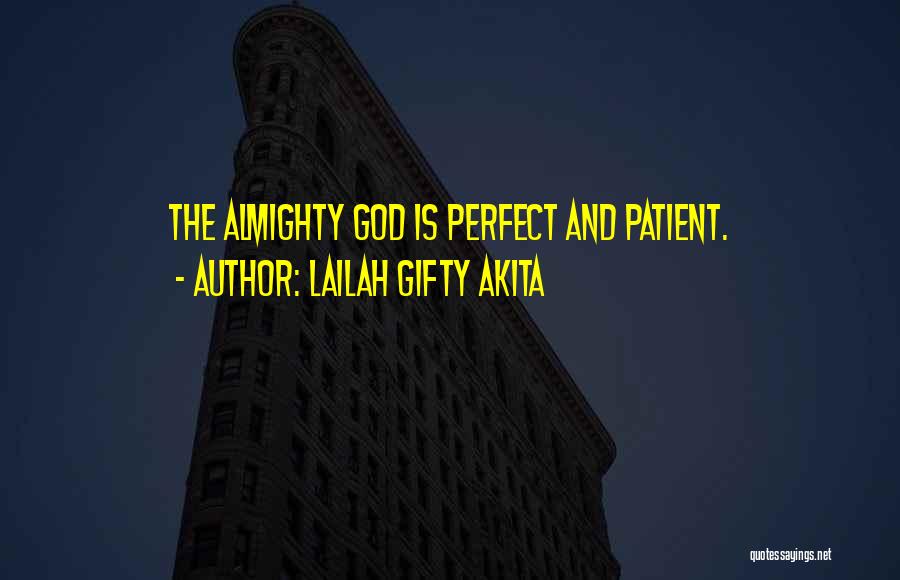 Lailah Gifty Akita Quotes: The Almighty God Is Perfect And Patient.
