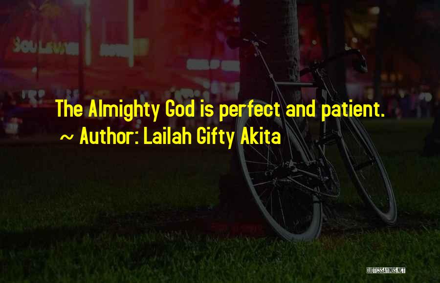 Lailah Gifty Akita Quotes: The Almighty God Is Perfect And Patient.