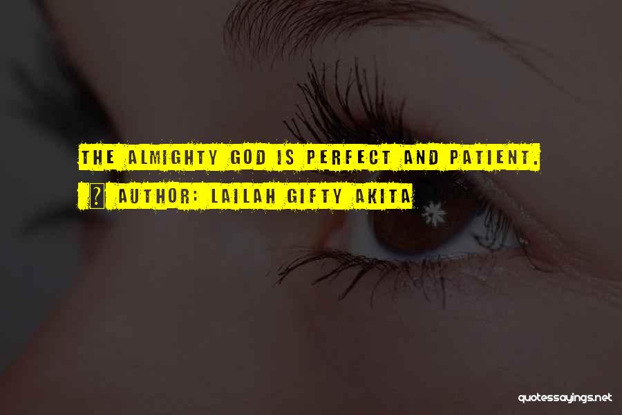 Lailah Gifty Akita Quotes: The Almighty God Is Perfect And Patient.