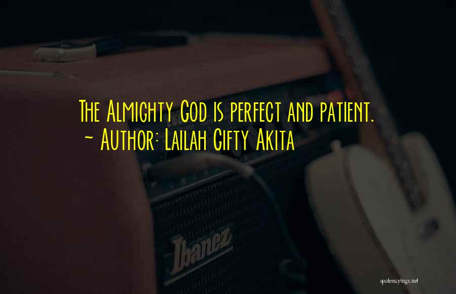 Lailah Gifty Akita Quotes: The Almighty God Is Perfect And Patient.