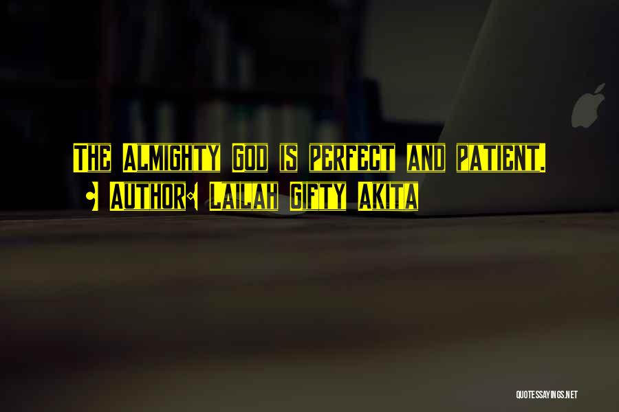 Lailah Gifty Akita Quotes: The Almighty God Is Perfect And Patient.