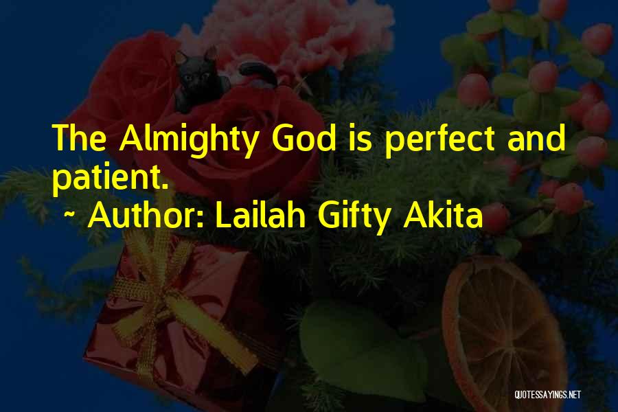 Lailah Gifty Akita Quotes: The Almighty God Is Perfect And Patient.