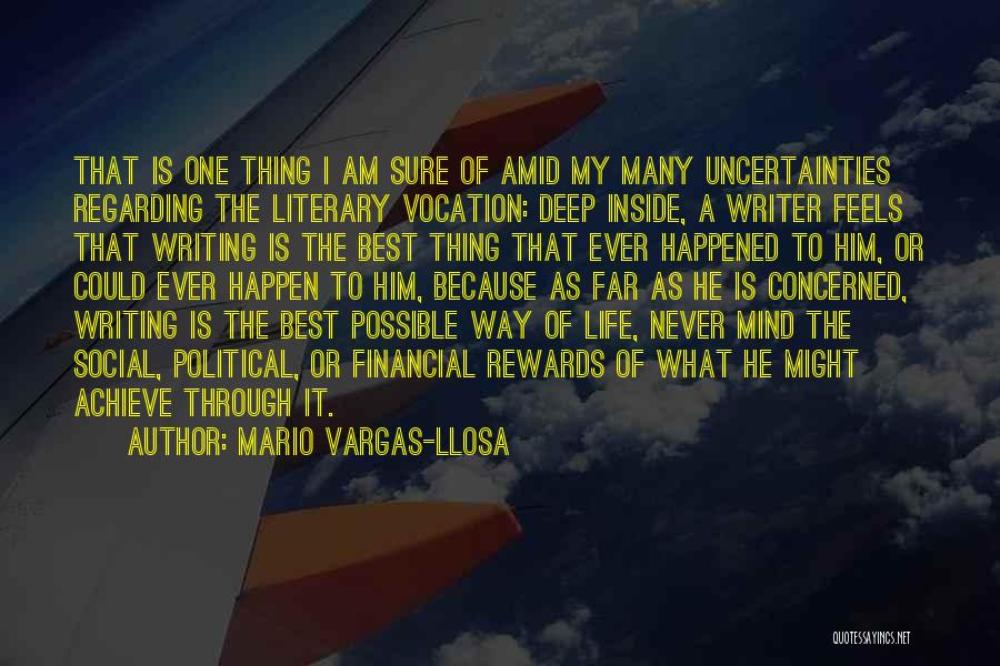 Mario Vargas-Llosa Quotes: That Is One Thing I Am Sure Of Amid My Many Uncertainties Regarding The Literary Vocation: Deep Inside, A Writer