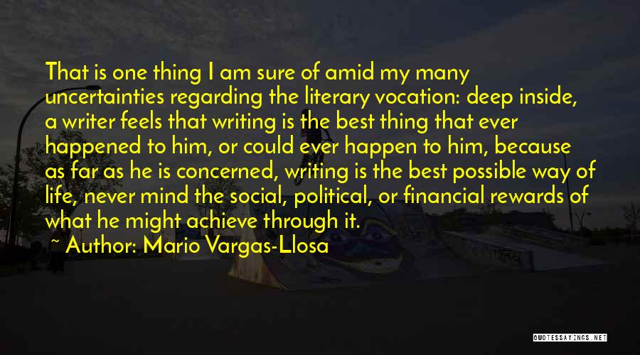 Mario Vargas-Llosa Quotes: That Is One Thing I Am Sure Of Amid My Many Uncertainties Regarding The Literary Vocation: Deep Inside, A Writer