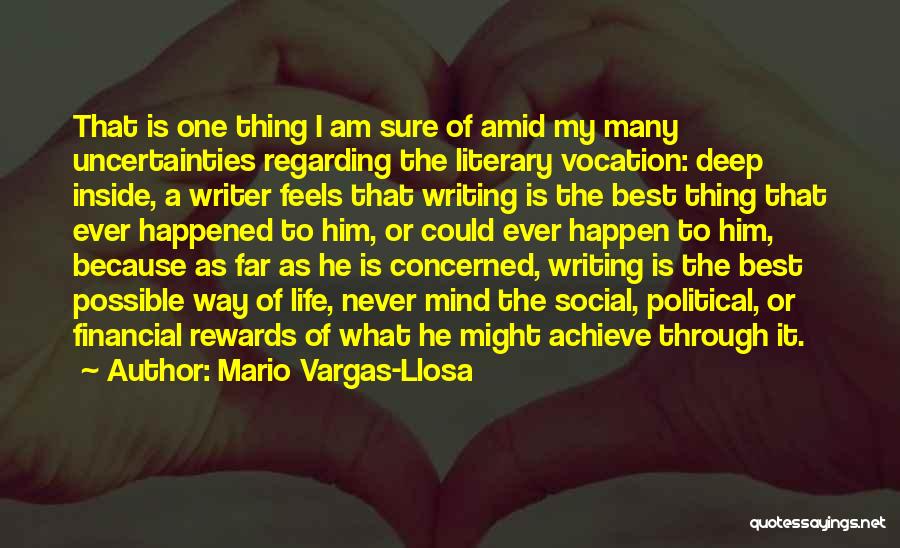 Mario Vargas-Llosa Quotes: That Is One Thing I Am Sure Of Amid My Many Uncertainties Regarding The Literary Vocation: Deep Inside, A Writer