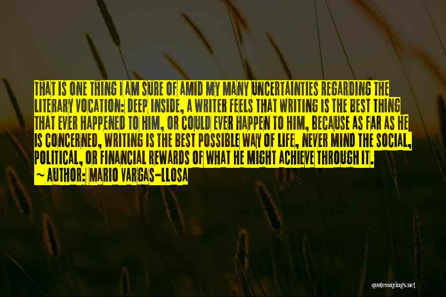 Mario Vargas-Llosa Quotes: That Is One Thing I Am Sure Of Amid My Many Uncertainties Regarding The Literary Vocation: Deep Inside, A Writer