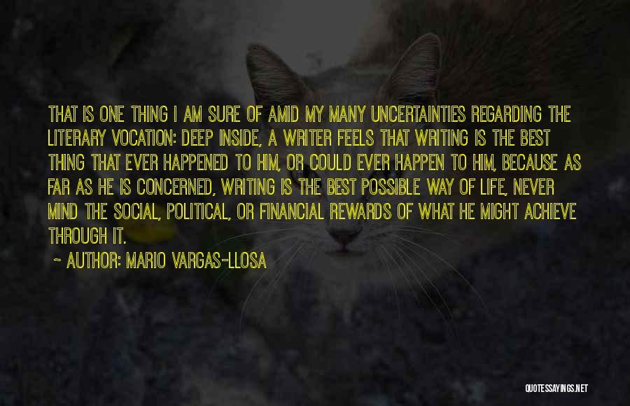 Mario Vargas-Llosa Quotes: That Is One Thing I Am Sure Of Amid My Many Uncertainties Regarding The Literary Vocation: Deep Inside, A Writer