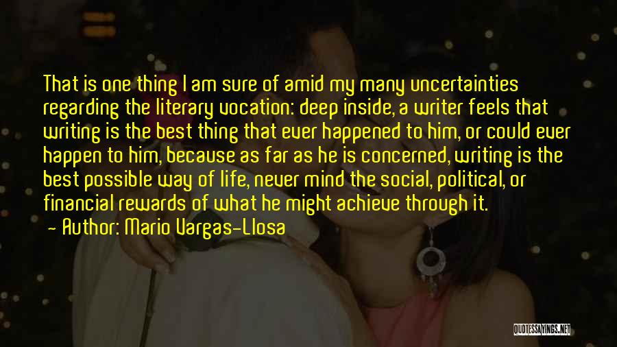 Mario Vargas-Llosa Quotes: That Is One Thing I Am Sure Of Amid My Many Uncertainties Regarding The Literary Vocation: Deep Inside, A Writer