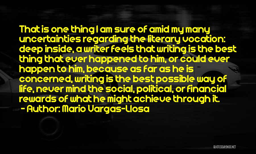 Mario Vargas-Llosa Quotes: That Is One Thing I Am Sure Of Amid My Many Uncertainties Regarding The Literary Vocation: Deep Inside, A Writer