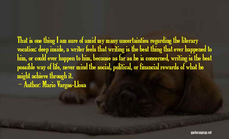 Mario Vargas-Llosa Quotes: That Is One Thing I Am Sure Of Amid My Many Uncertainties Regarding The Literary Vocation: Deep Inside, A Writer