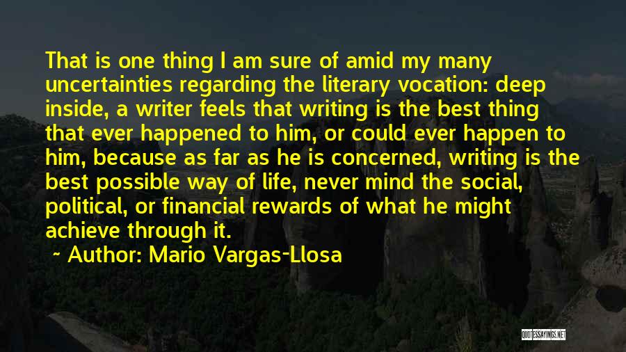 Mario Vargas-Llosa Quotes: That Is One Thing I Am Sure Of Amid My Many Uncertainties Regarding The Literary Vocation: Deep Inside, A Writer