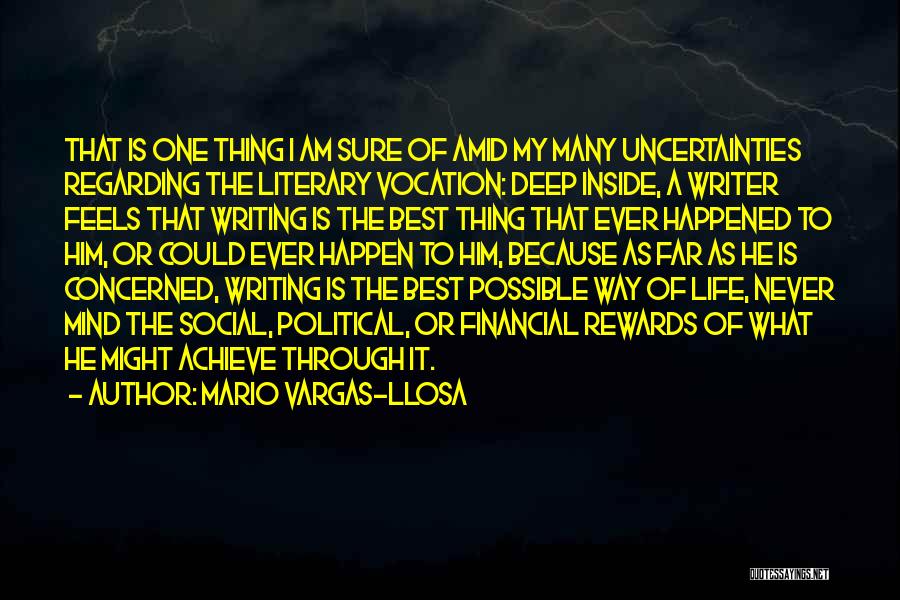 Mario Vargas-Llosa Quotes: That Is One Thing I Am Sure Of Amid My Many Uncertainties Regarding The Literary Vocation: Deep Inside, A Writer