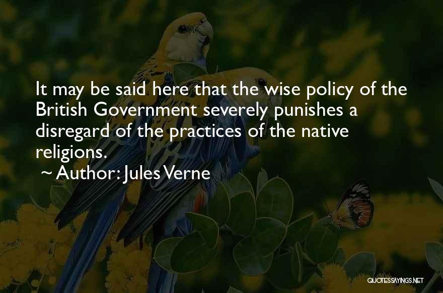 Jules Verne Quotes: It May Be Said Here That The Wise Policy Of The British Government Severely Punishes A Disregard Of The Practices